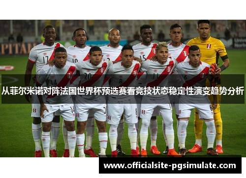 从菲尔米诺对阵法国世界杯预选赛看竞技状态稳定性演变趋势分析