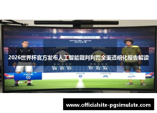 2026世界杯官方发布人工智能裁判判罚全面透明化报告解读