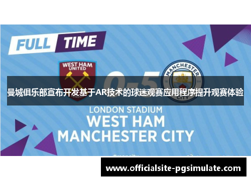 曼城俱乐部宣布开发基于AR技术的球迷观赛应用程序提升观赛体验