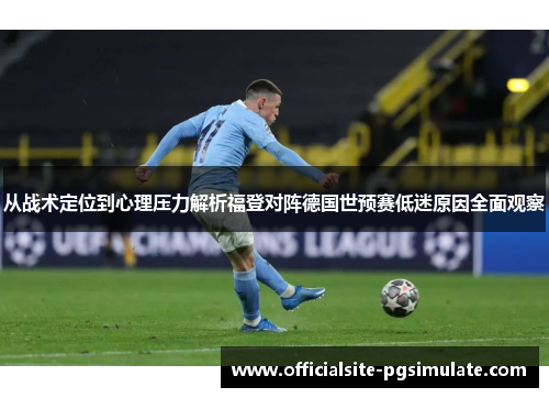 从战术定位到心理压力解析福登对阵德国世预赛低迷原因全面观察