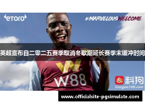英超宣布自二零二五赛季取消冬歇期延长赛季末缓冲时间 英超宣布自二零二五赛季取消冬歇期延长赛季末缓冲时间